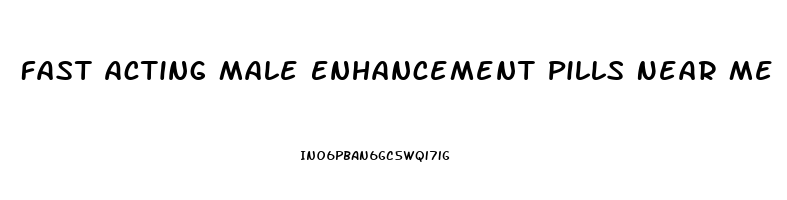 Fast Acting Male Enhancement Pills Near Me