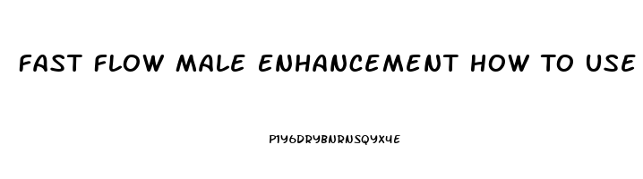 Fast Flow Male Enhancement How To Use