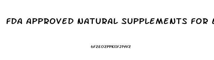 Fda Approved Natural Supplements For Erectile Dysfunction