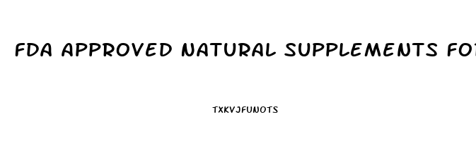 Fda Approved Natural Supplements For Erectile Dysfunction