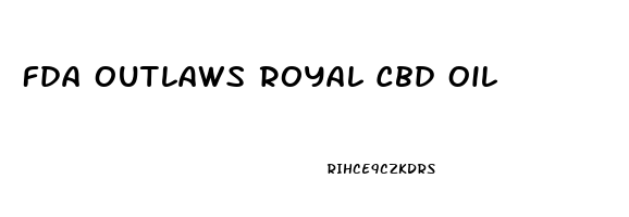 Fda Outlaws Royal Cbd Oil