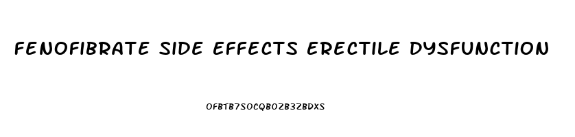 Fenofibrate Side Effects Erectile Dysfunction