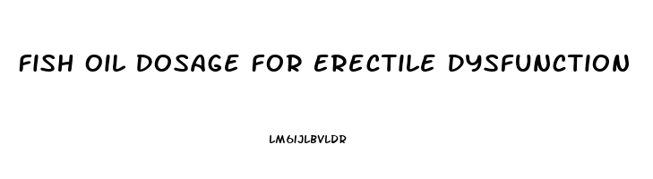 Fish Oil Dosage For Erectile Dysfunction