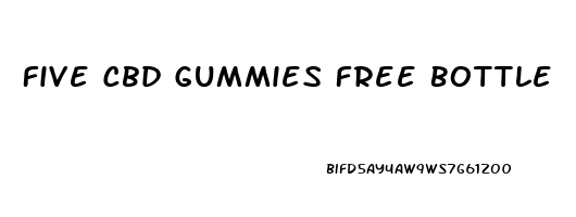 Five Cbd Gummies Free Bottle