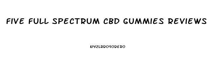 Five Full Spectrum Cbd Gummies Reviews