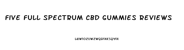 Five Full Spectrum Cbd Gummies Reviews