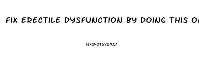 Fix Erectile Dysfunction By Doing This Once Daily