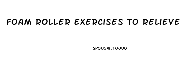 Foam Roller Exercises To Relieve Lower Back Pain