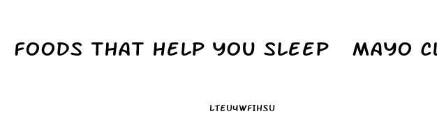 Foods That Help You Sleep  Mayo Clinic