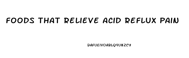 Foods That Relieve Acid Reflux Pain