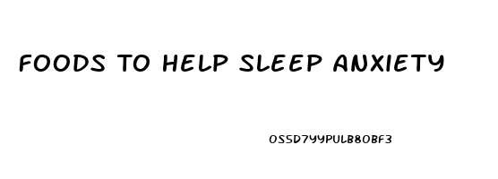 Foods To Help Sleep Anxiety