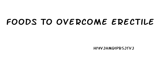 Foods To Overcome Erectile Dysfunction