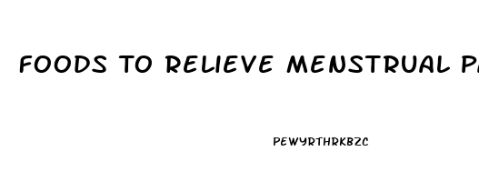 Foods To Relieve Menstrual Pain