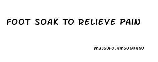 Foot Soak To Relieve Pain