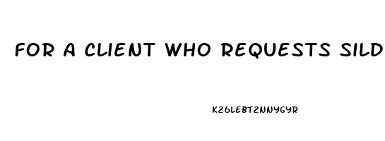 For A Client Who Requests Sildenafil For Erectile Dysfunction Which Of The Following Statements