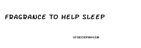 Fragrance To Help Sleep