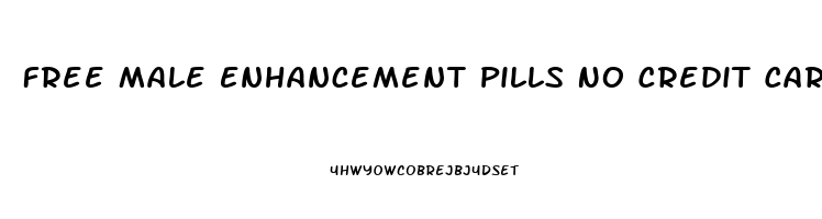 Free Male Enhancement Pills No Credit Card Free Shipping