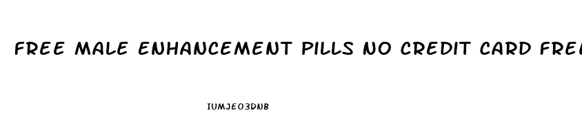 Free Male Enhancement Pills No Credit Card Free Shipping