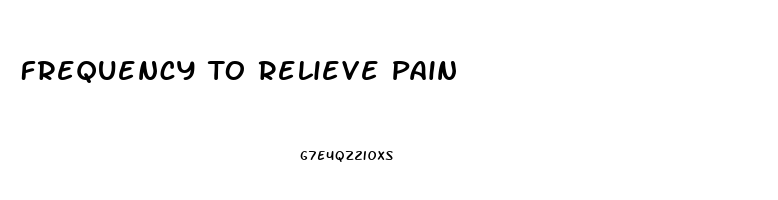 Frequency To Relieve Pain