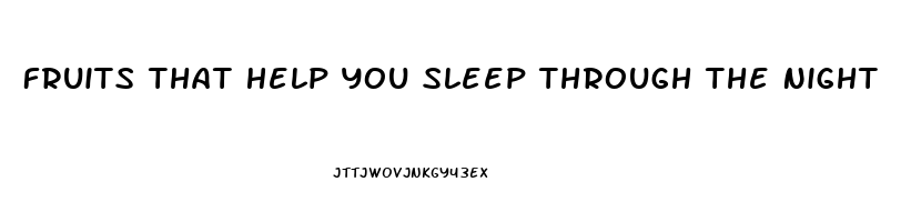 Fruits That Help You Sleep Through The Night