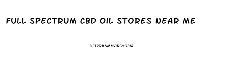 Full Spectrum Cbd Oil Stores Near Me