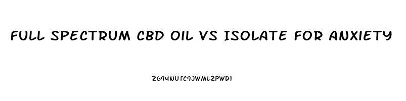 Full Spectrum Cbd Oil Vs Isolate For Anxiety