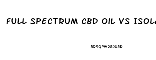 Full Spectrum Cbd Oil Vs Isolate