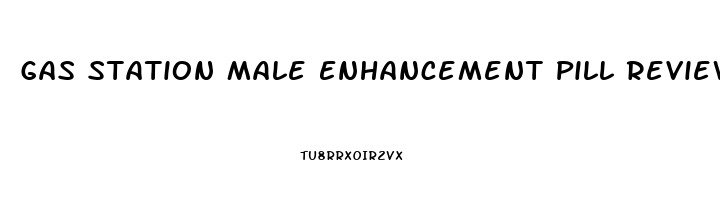 Gas Station Male Enhancement Pill Reviews