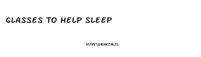 Glasses To Help Sleep