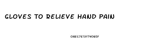 Gloves To Relieve Hand Pain