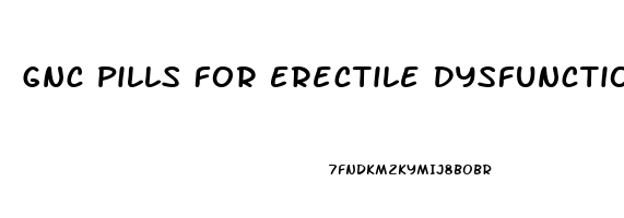 Gnc Pills For Erectile Dysfunction