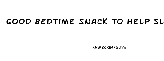 Good Bedtime Snack To Help Sleep