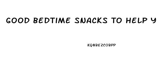 Good Bedtime Snacks To Help You Sleep