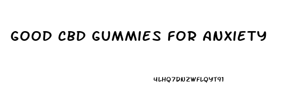 Good Cbd Gummies For Anxiety