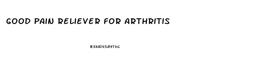 Good Pain Reliever For Arthritis