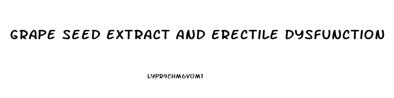 Grape Seed Extract And Erectile Dysfunction