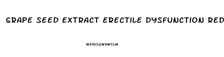 Grape Seed Extract Erectile Dysfunction Reddit