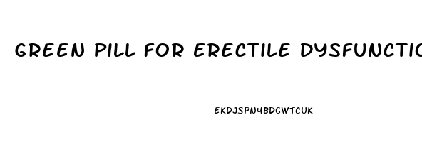 Green Pill For Erectile Dysfunction