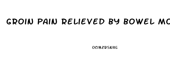 Groin Pain Relieved By Bowel Movement