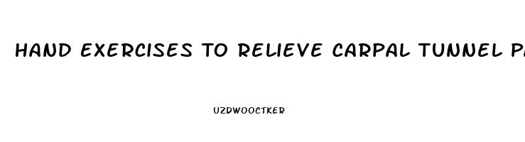 Hand Exercises To Relieve Carpal Tunnel Pain