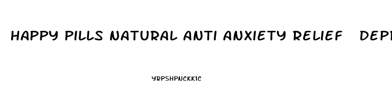 Happy Pills Natural Anti Anxiety Relief  Depression Supplement