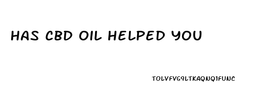 Has Cbd Oil Helped You