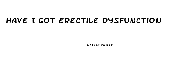 Have I Got Erectile Dysfunction