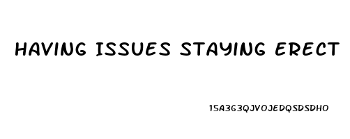 Having Issues Staying Erect