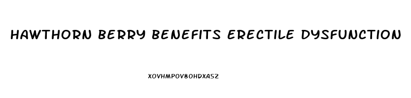 Hawthorn Berry Benefits Erectile Dysfunction