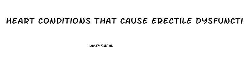 Heart Conditions That Cause Erectile Dysfunction