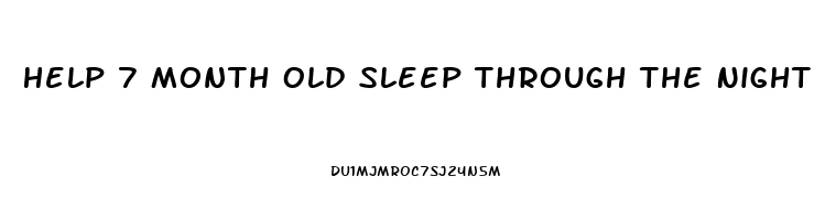 Help 7 Month Old Sleep Through The Night