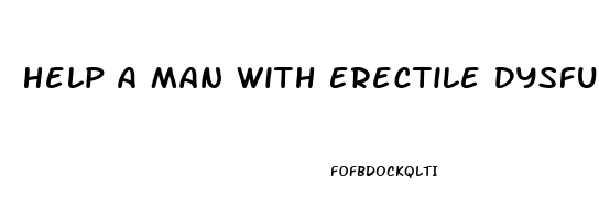 Help A Man With Erectile Dysfunction