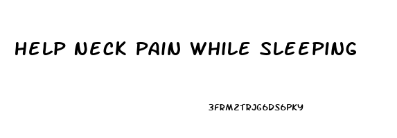 Help Neck Pain While Sleeping