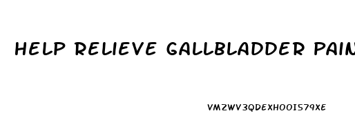 Help Relieve Gallbladder Pain